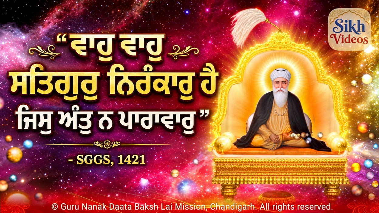 ਵਾਹੁ ਵਾਹੁ ਸਤਿਗੁਰੁ ਨਿਰੰਕਾਰੁ ਹੈ ਜਿਸੁ ਅੰਤੁ ਨ ਪਾਰਾਵਾਰੁ <br/>Waho Waho Satgur Nirankar Hai